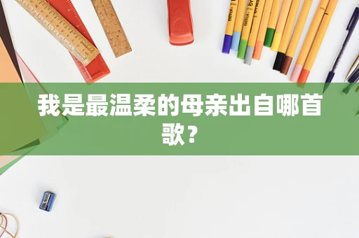 我是最温柔的母亲出自哪首歌？
