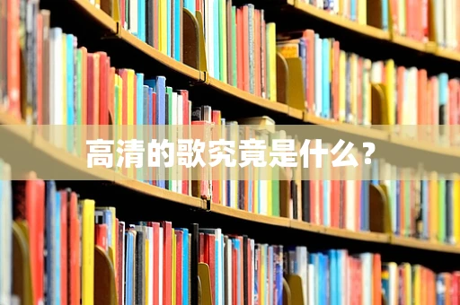 高清的歌究竟是什么？