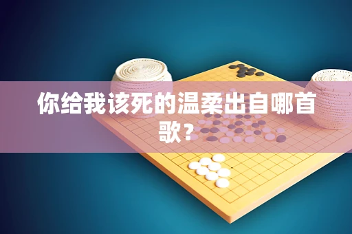 你给我该死的温柔出自哪首歌？