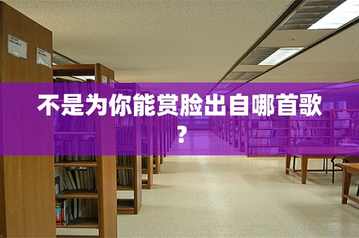 不是为你能赏脸出自哪首歌？