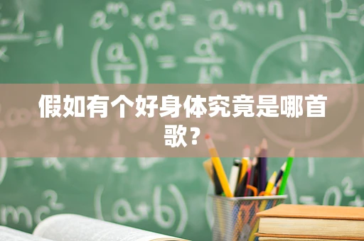 假如有个好身体究竟是哪首歌？