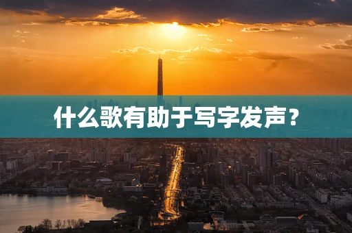 什么歌有助于写字发声？