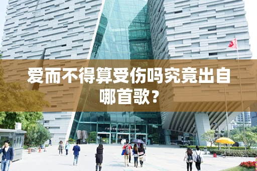 爱而不得算受伤吗究竟出自哪首歌？
