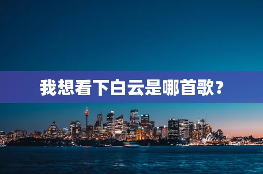 我想看下白云是哪首歌？