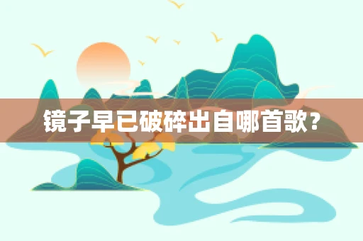镜子早已破碎出自哪首歌？