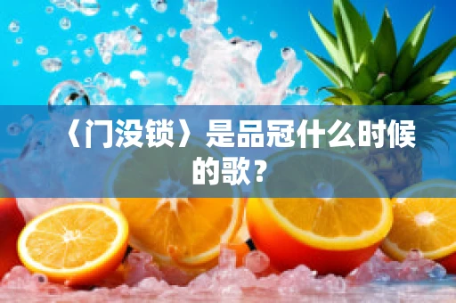 〈门没锁〉是品冠什么时候的歌？