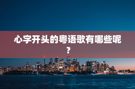心字开头的粤语歌有哪些呢？