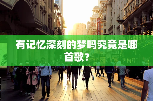 有记忆深刻的梦吗究竟是哪首歌？