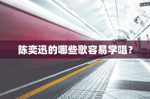 陈奕迅的哪些歌容易学唱？