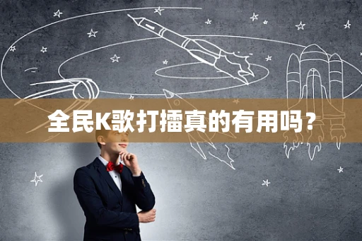 全民K歌打擂真的有用吗？