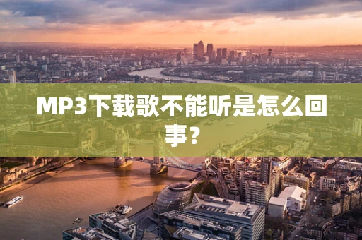 MP3下载歌不能听是怎么回事？