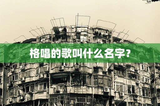 格唱的歌叫什么名字？