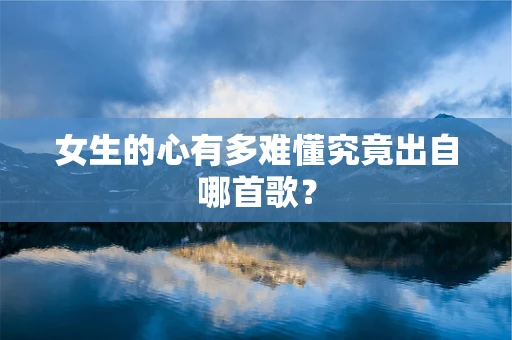 女生的心有多难懂究竟出自哪首歌？