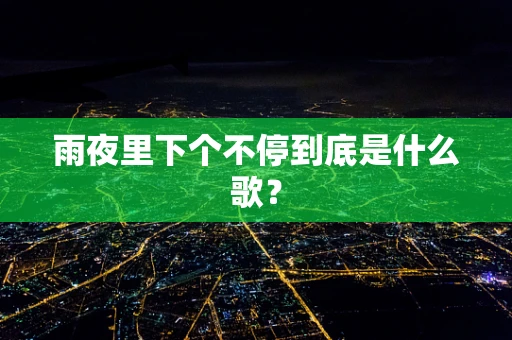 雨夜里下个不停到底是什么歌？