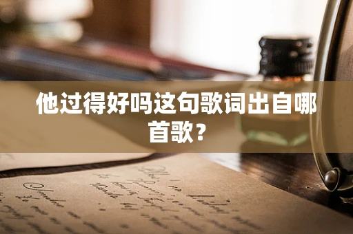 他过得好吗这句歌词出自哪首歌？