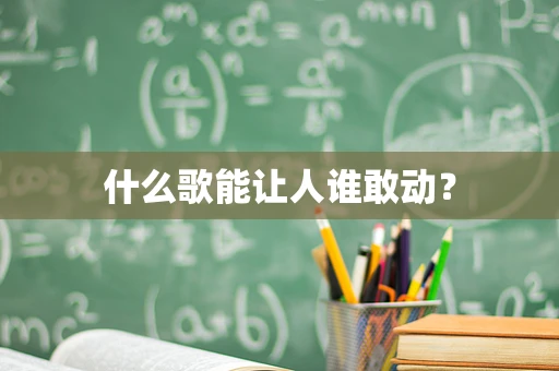 什么歌能让人谁敢动？