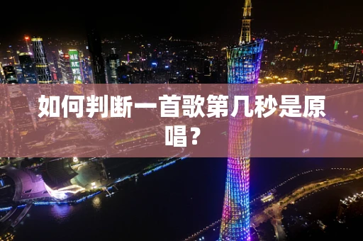 如何判断一首歌第几秒是原唱？