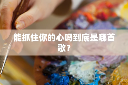 能抓住你的心吗到底是哪首歌？