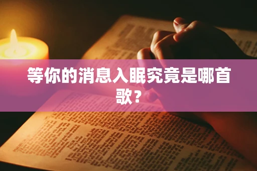 等你的消息入眠究竟是哪首歌？