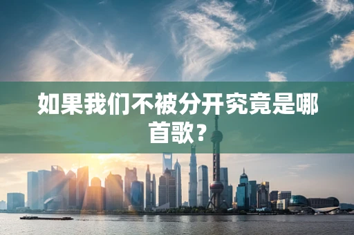 如果我们不被分开究竟是哪首歌？