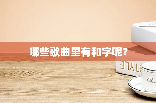 哪些歌曲里有和字呢？