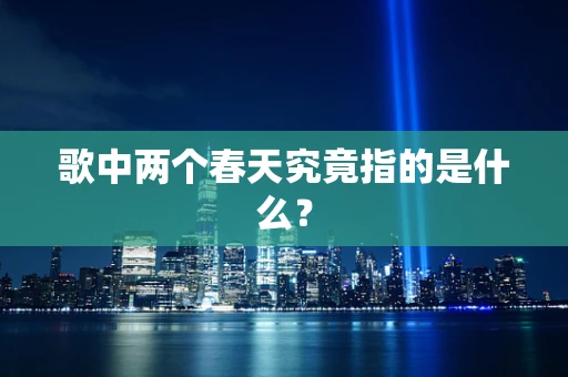 歌中两个春天究竟指的是什么？