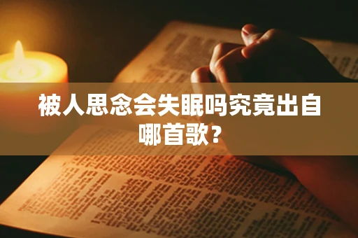 被人思念会失眠吗究竟出自哪首歌？