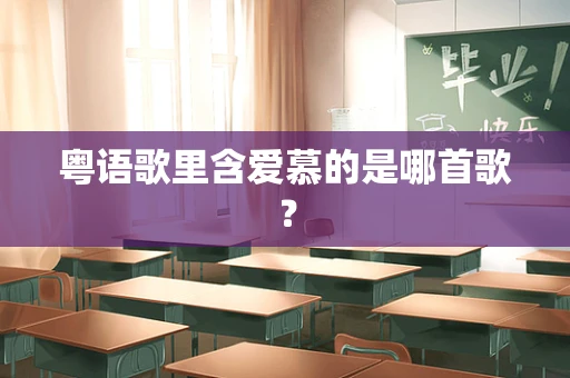 粤语歌里含爱慕的是哪首歌？