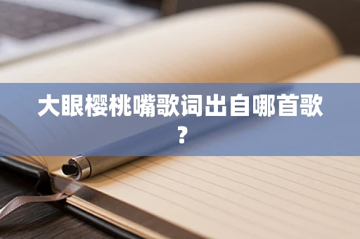大眼樱桃嘴歌词出自哪首歌？