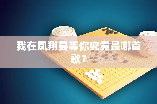 我在凤翔县等你究竟是哪首歌？