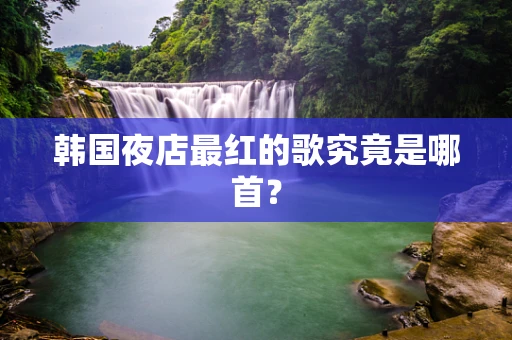 韩国夜店最红的歌究竟是哪首？