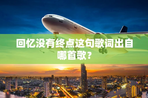 回忆没有终点这句歌词出自哪首歌？