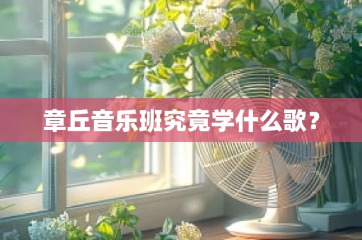 章丘音乐班究竟学什么歌？