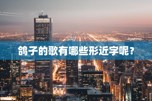 鸽子的歌有哪些形近字呢？