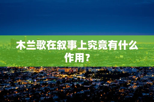 木兰歌在叙事上究竟有什么作用？