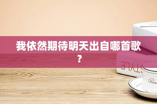 我依然期待明天出自哪首歌？