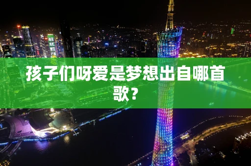 孩子们呀爱是梦想出自哪首歌？