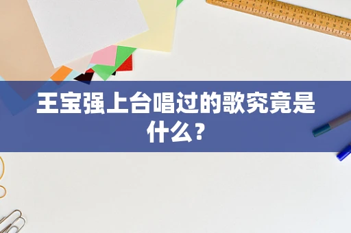 王宝强上台唱过的歌究竟是什么？