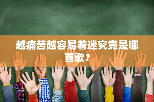 越痛苦越容易着迷究竟是哪首歌？