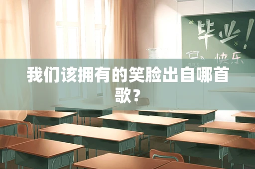 我们该拥有的笑脸出自哪首歌？