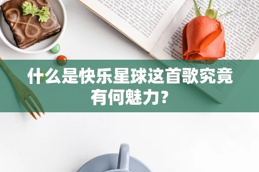 什么是快乐星球这首歌究竟有何魅力？