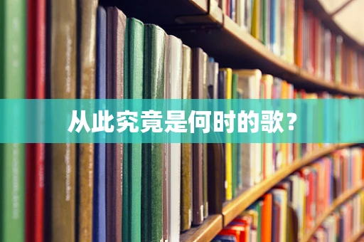 从此究竟是何时的歌？