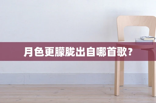 月色更朦胧出自哪首歌？