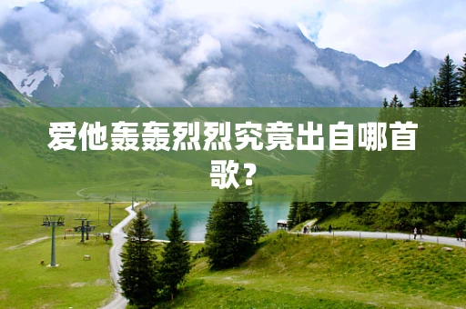 爱他轰轰烈烈究竟出自哪首歌？
