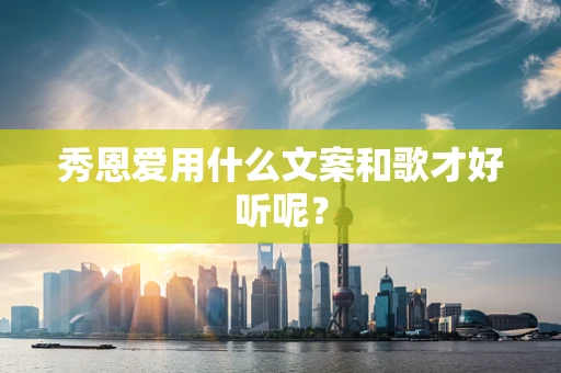 秀恩爱用什么文案和歌才好听呢？