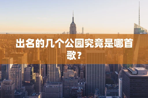 出名的几个公园究竟是哪首歌？