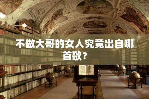 不做大哥的女人究竟出自哪首歌？