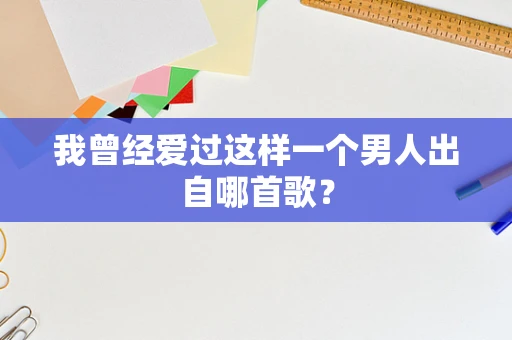 我曾经爱过这样一个男人出自哪首歌？