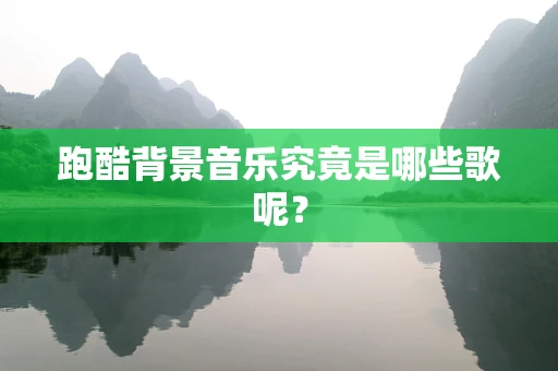 跑酷背景音乐究竟是哪些歌呢？