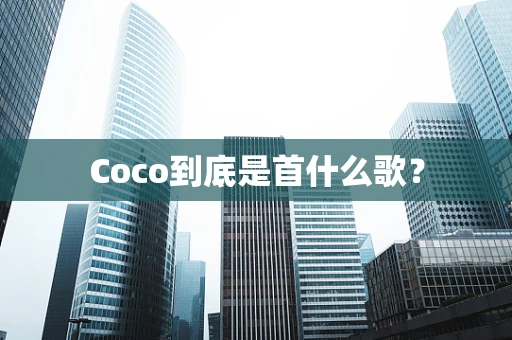 Coco到底是首什么歌？